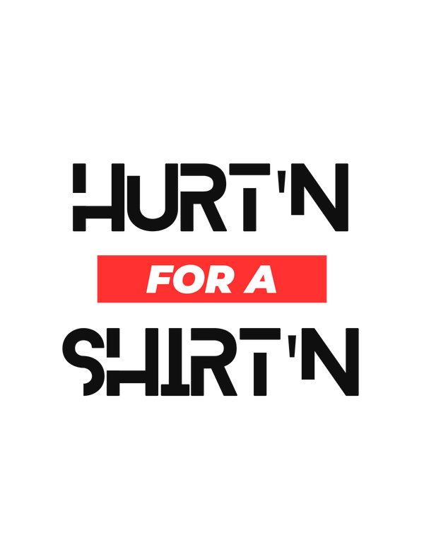Hurt'N for a Shirt'N